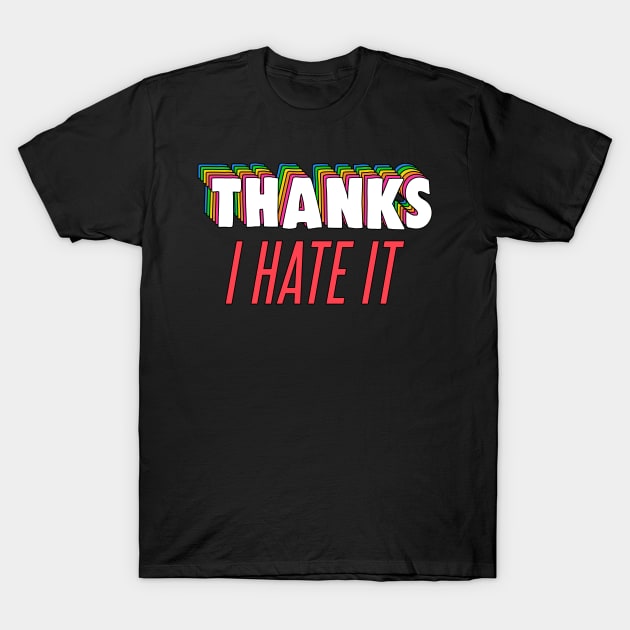 Thanks, I Hate It Meme T-Shirt by Barnyardy